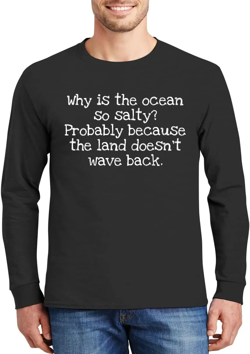 Why is The Ocean so Salty? Probably Because The Land Doesn't Wave Back. - Comfortable Men's Long Sleeve T-Shirt Day Wear CP05