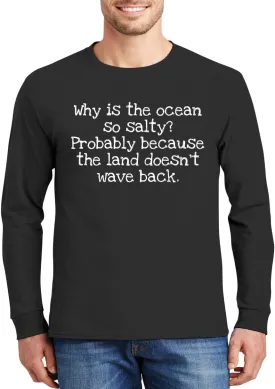 Why is The Ocean so Salty? Probably Because The Land Doesn't Wave Back. - Comfortable Men's Long Sleeve T-Shirt Day Wear CP05